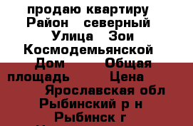 продаю квартиру › Район ­ северный › Улица ­ Зои Космодемьянской › Дом ­ 26 › Общая площадь ­ 85 › Цена ­ 2 950 000 - Ярославская обл., Рыбинский р-н, Рыбинск г. Недвижимость » Квартиры продажа   